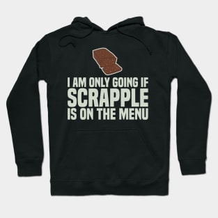 I Am Only Going If SCRAPPLE Is On The Menu Hoodie